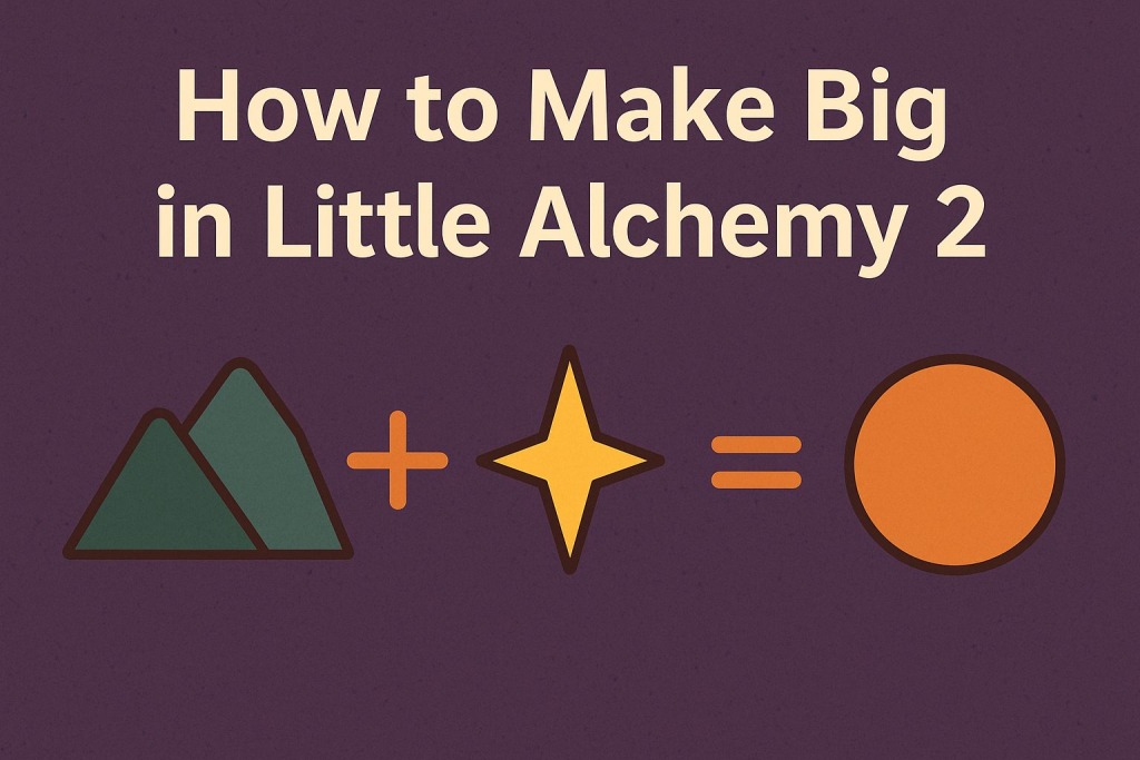 how to make big in Little Alchemy 2