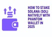 how to stake solana natively with phantom wallet